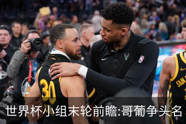 世界杯小组末轮前瞻:哥葡争头名 J组现默契球?