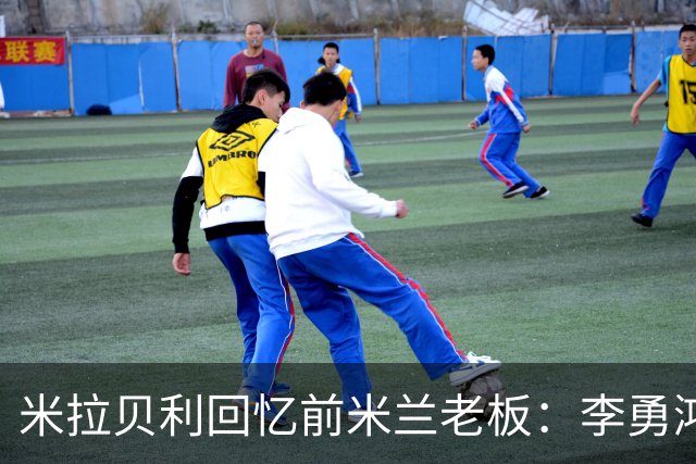 米拉贝利回忆前米兰老板：李勇鸿的身份至今仍是未解之谜